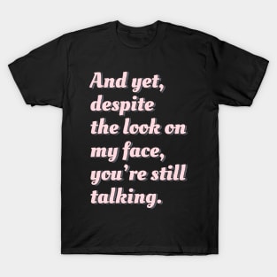 Despite the Look on My Face, You're Still Talking T-Shirt